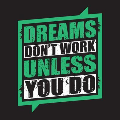 DREAMS DON'T WORK UNLESS YOU DO