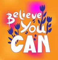 Believe you can. Typography motivational poster, hand lettering calligraphy. vector