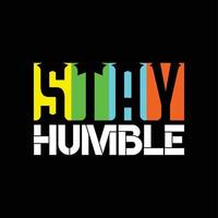 stay humble vector text design, powerful design for t-shirts, hats, sweaters, prints, cards, banners and more