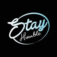 stay humble vector text design, powerful design for t-shirts, hats, sweaters, prints, cards, banners and more