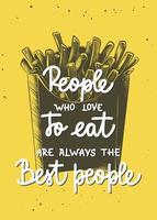 Vector poster with hand drawn design element for wall decoration, prints. People who love to eat are always the best people, modern calligraphy with french fries sketch. Handwritten lettering.