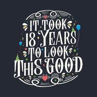 It took 18 years to look this good. 18 Birthday and 18 anniversary celebration Vintage lettering design.