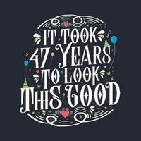 It took 47 years to look this good. 47 Birthday and 47 anniversary celebration Vintage lettering design. vector