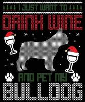 solo quiero beber vino y acariciar mi bulldog tipografía vector diseños de camiseta para las vacaciones de navidad en los estados unidos se llevará a cabo el 25 de diciembre. perro de navidad, diseño de amante de la cerveza de vino.