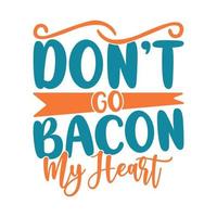 Don't Go Bacon My Heart Typography Lettering Design Template vector