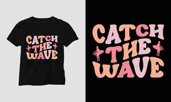 Catch the wave - Surfing Groovy T-shirt Design Retro Style Catch the wave - Surfing Groovy T-shirt Design Retro Style vector