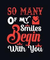 So many of my smiles begin with you. valentine day typography vector t shirt design template