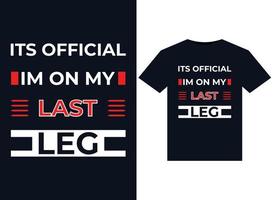 Its Official Im On My Last Leg illustrations for print-ready T-Shirts design vector