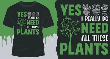 Yes, I Really Do Need All These Plants,  Best Vector Design for Plant lovers T-Shirt