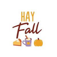 Hay Fall sign with pumpkin pie and coffee. Vector Autumn Thanksgiving quote on white background.