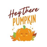Hey there pumpkin sign with cute pumpkin. Vector Autumn Thanksgiving quote on white background.