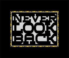 Never Look Back, Vector typography on a black background, can be used for screen printing t-shirts, hats, sweaters, etc