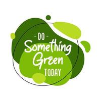 Do Something Green Today abstract graphic liquid organic elements. Dynamical fluid shapes. Isolated green banner with flowing lines. Template for the design for flyer or presentation for Earth Day. vector