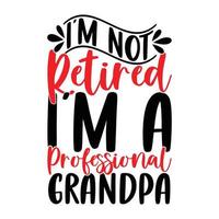 I'm Not Retired I'm A Professional Grandpa, Father's Day Gift, Awesome Grandpa, Funny Grandpa Shirt vector