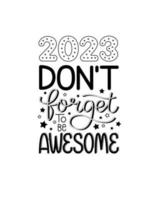 New year funny quote. 2023 don't forget to be awesome. Happy holidays. Motivational poster. Greeting card to 1st January. vector