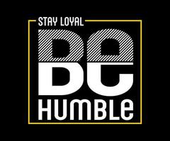 Stay Loyal Be Humble, vector typography t-shirt design