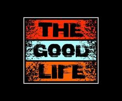 The good life, vector typography t-shirt design