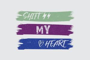 SHIFT MY HEART TYPOGRAPHY COLORED RETRO T SHIRT DESIGN. vector