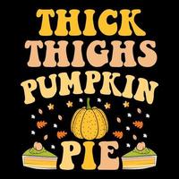 Thick Things Pumpkin Pie, Happy Thanksgiving t shirt design, Thanksgiving day, Turkey vector illustration