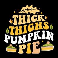 Thick Things Pumpkin Pie, Happy Thanksgiving t shirt design, Thanksgiving day, Turkey vector illustration