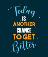 TODAY IS ANOTHER CHANCE TO GET BETTER vector