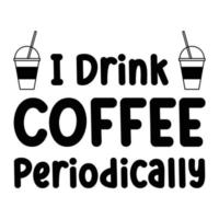 I Drink Coffee Periodically . Inspirational Quote. Hand Drawn Poster With Hand Lettering vector