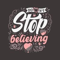 Don't stop believing. Vector illustration with hand-drawn lettering. Calligraphic and typographic design.