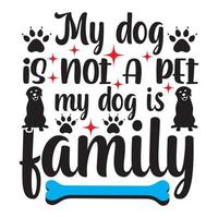 My dog is not a pet my dog is family. vector