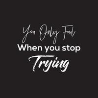 Inspirational Quotes on black background - You only fail when you stop trying vector