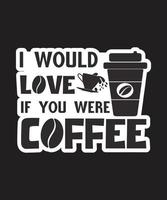 I Would Love If You Were Coffee vector