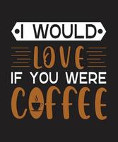 I Would Love If You Were Coffee vector