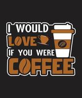 I Would Love If You Were Coffee vector