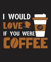 I Would Love If You Were Coffee vector