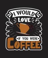 I Would Love If You Were Coffee vector