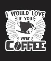 I Would Love If You Were Coffee vector