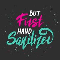 Vector lettering illustration with quote for posters, decoration and t shirt print. Hand drawn inspirational and motivational typography text on black background. But first hand sanitizer.