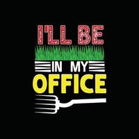 I'll be in  my office vector t-shirt template. Vector graphics, gardening typography design. Can be used for Print mugs, sticker designs, greeting cards, posters, bags, and t-shirts.