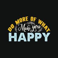 Do more of what make you happy vector t-shirt template. Vector graphics, spring typography design. Can be used for Print mugs, sticker designs, greeting cards, posters, bags, and t-shirts.