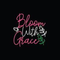 Bloom With Grace vector t-shirt template. Vector graphics, spring typography design. Can be used for Print mugs, sticker designs, greeting cards, posters, bags, and t-shirts.