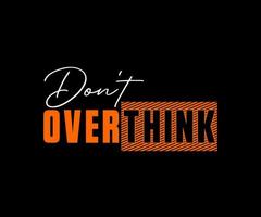 Don't Overthink typography vector t-shirt design for digital screen printing etc