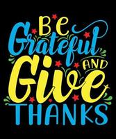 Be grateful and give thanks Quotes T-Shirt Design. The Best Thanksgiving T-Shirt Design. vector