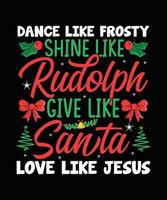 Dance Like Frosty Shine Like Rudolph Give Like Santa Love Like Jesus Merry Christmas T-shirt Design