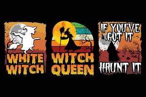 White Witch, Witch Queen, If You've Got It Hunt It Halloween t shirt design. vector