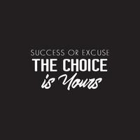 Motivational Typography Quotes on black background. Success or excuse, the choice is yours vector