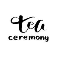 hand drawn lettering of tea ceremony. Vector text calligraphy illustration.