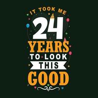 It took 24 years to look this good. 24 Birthday and 24 anniversary celebration Vintage lettering design. vector