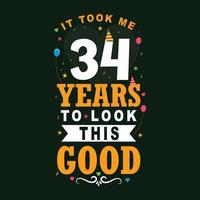 It took 34 years to look this good. 34 Birthday and 34 anniversary celebration Vintage lettering design. vector