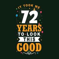 It took 72 years to look this good 72 Birthday and 72 anniversary celebration Vintage lettering design. vector