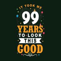 It took 99 years to look this good 99 Birthday and 99 anniversary celebration Vintage lettering design. vector