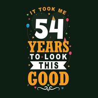 It took 54 years to look this good. 54 Birthday and 54 anniversary celebration Vintage lettering design. vector